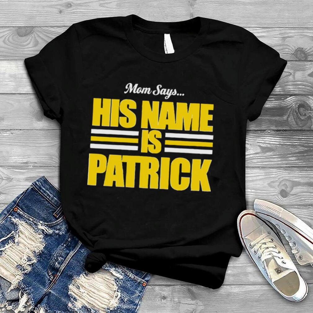Mom Says His Name Is Patrick shirt