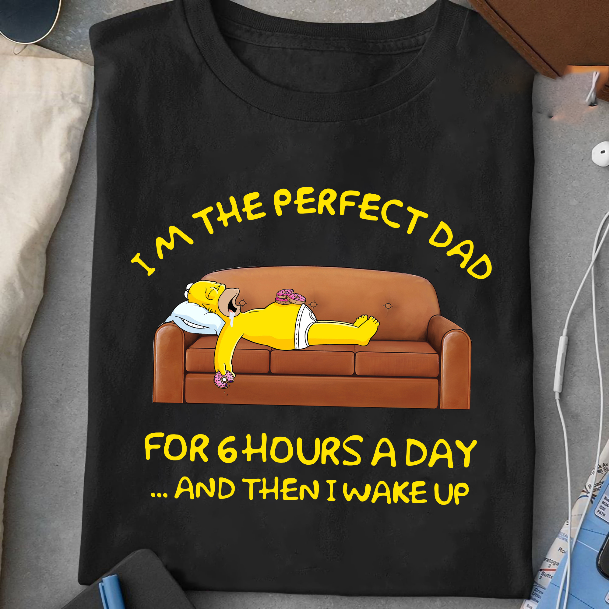 Mr. Simpson i’m the perfect dad for 6 hours a day and then I wake up shirt