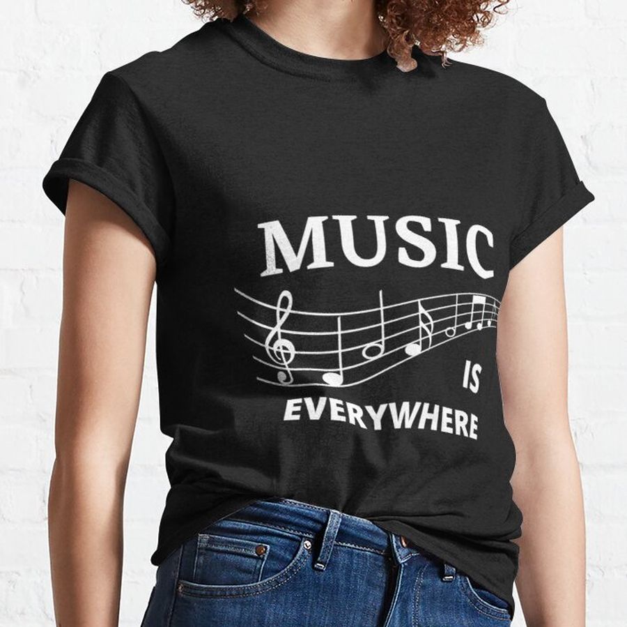 Music Is Everywhere     Classic T-Shirt