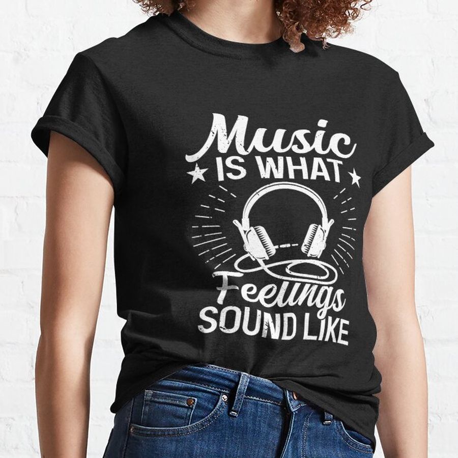 Music Is What Feelings Sound Like Music teacher Gift Funny Music Player Classic T-Shirt
