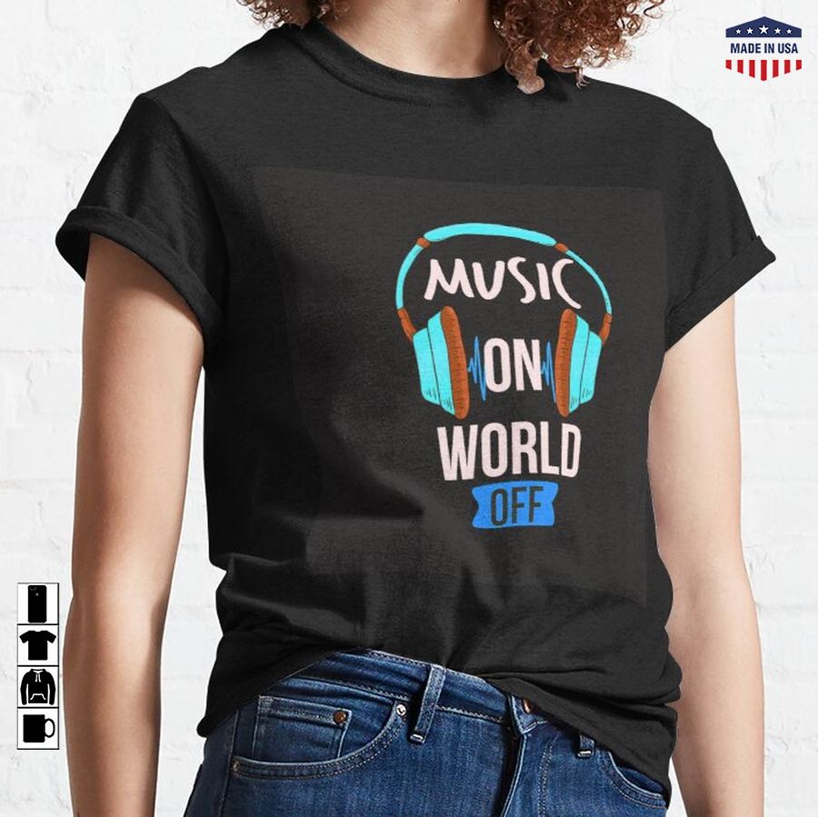 Music On - World Off - Music Lover Quote Art Classic T-Shirt