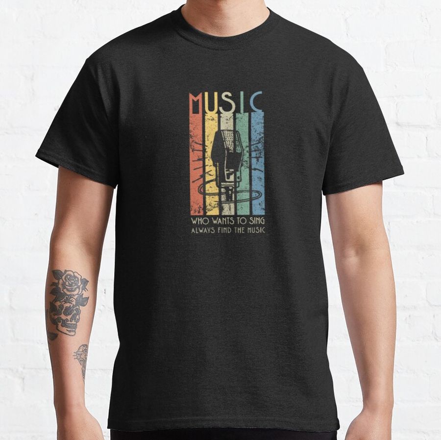 music who wants to sing always find the music Classic T-Shirt