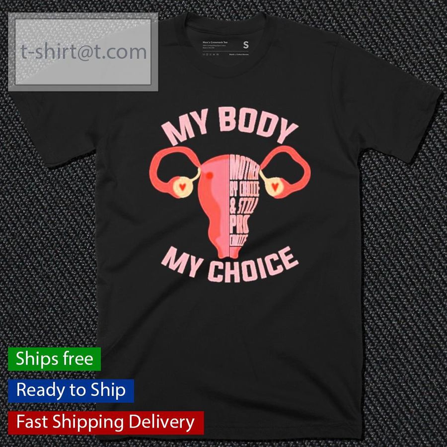 My Body My Choice Mother By Choice And Still Prao-choice Shirt