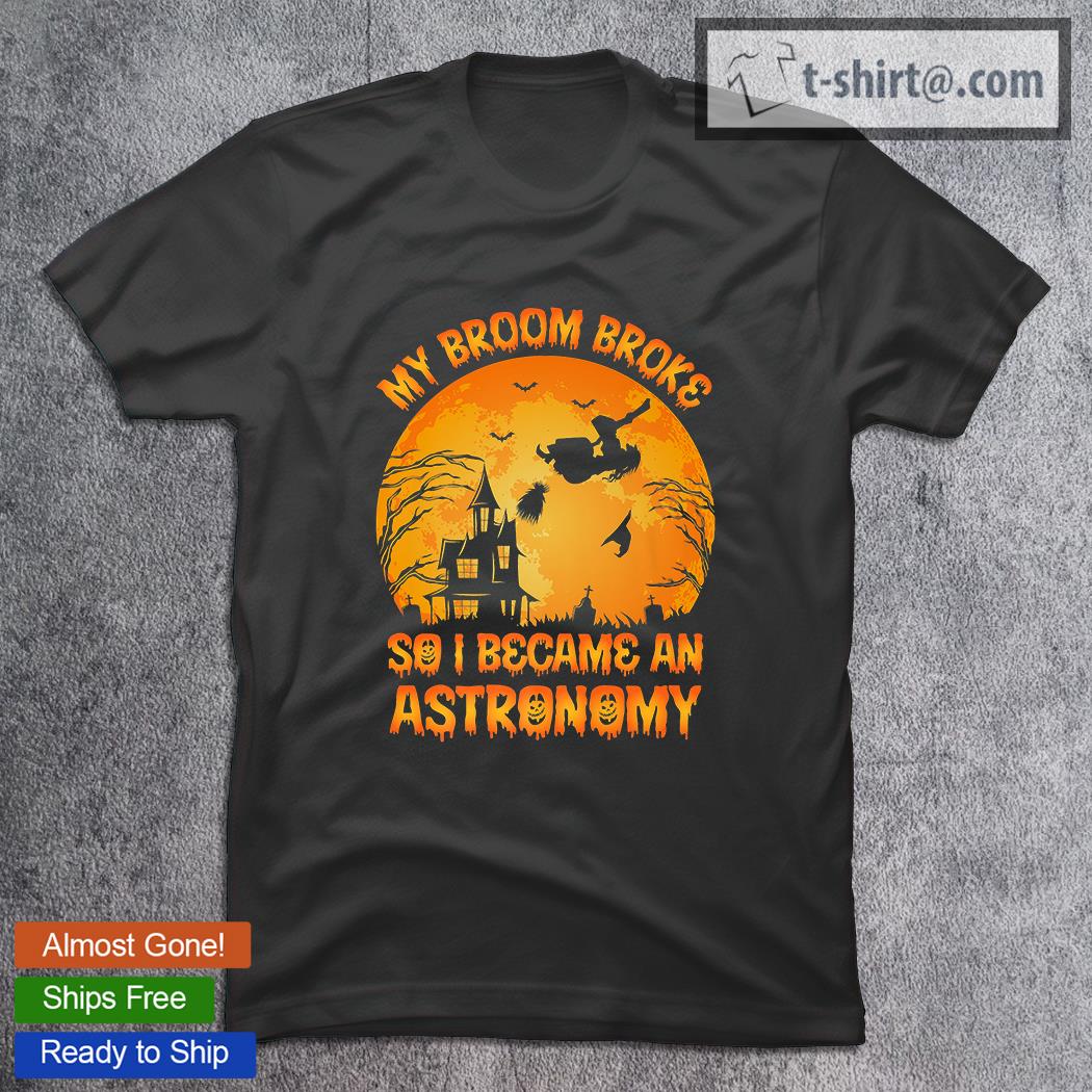 My Broom Broke So I Became A Astronomy Halloween T-Shirt