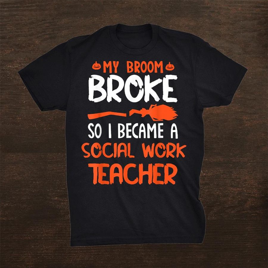 My Broom Broke So I Became A Social Work Teacher Costume T Shirt