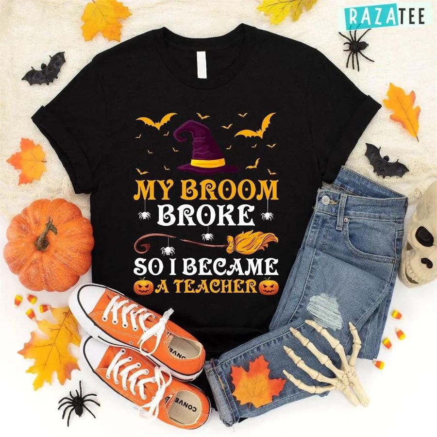 My Broom Broke So I Became A Teacher Halloween T-Shirt_7623
