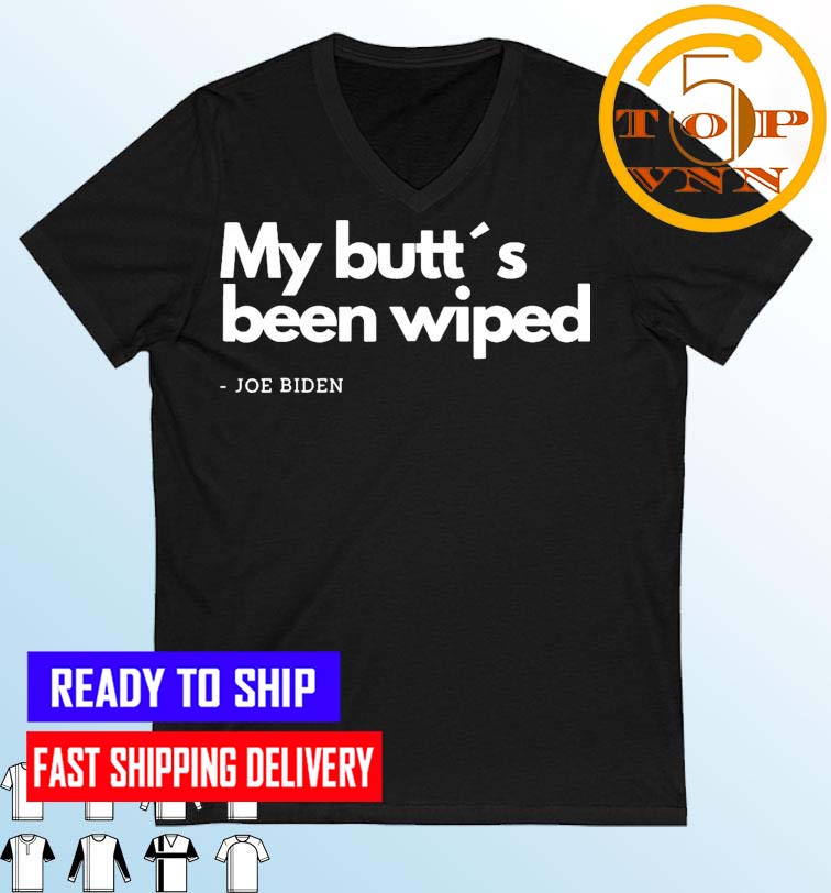 My Butt´s Been Wiped Funny Joe Biden 2022 Fans Gifts Shirt