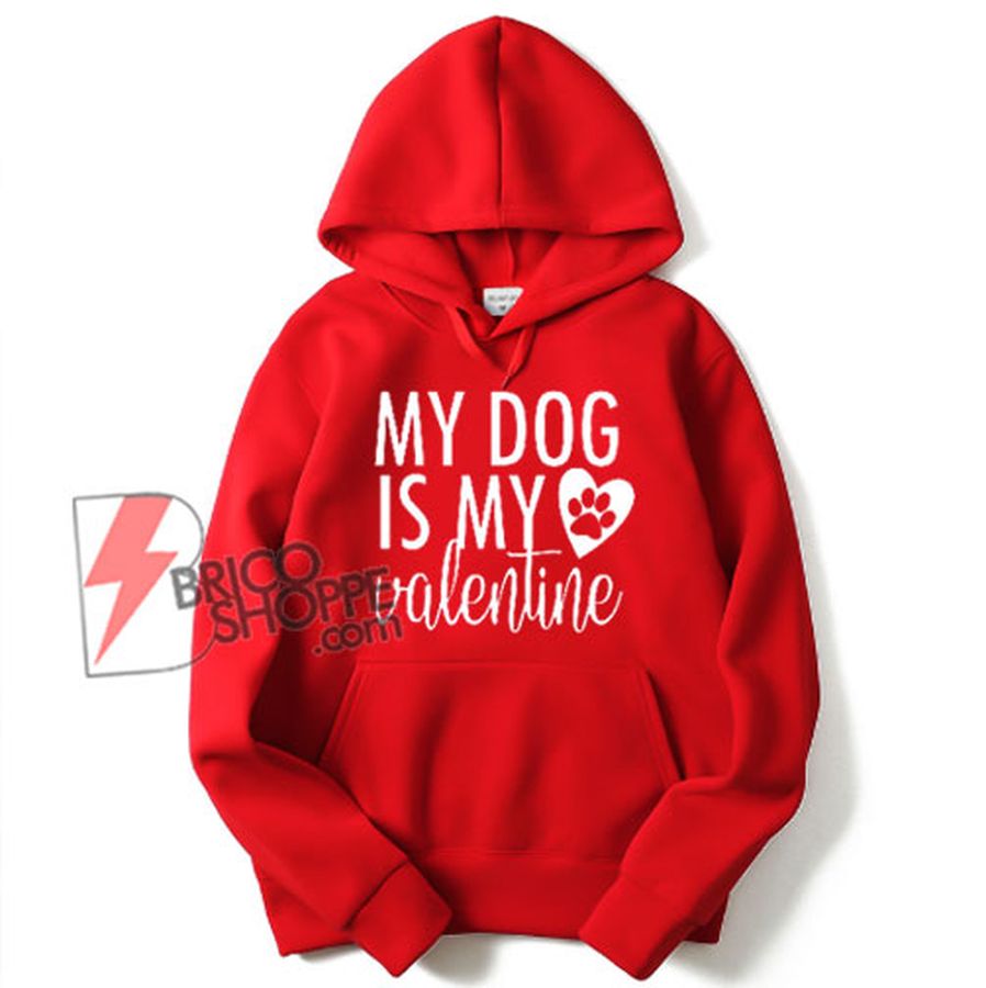my dog is my valentine – dog lover Hoodie – valentines day Hoodie – funny valentines – funny dog Hoodie