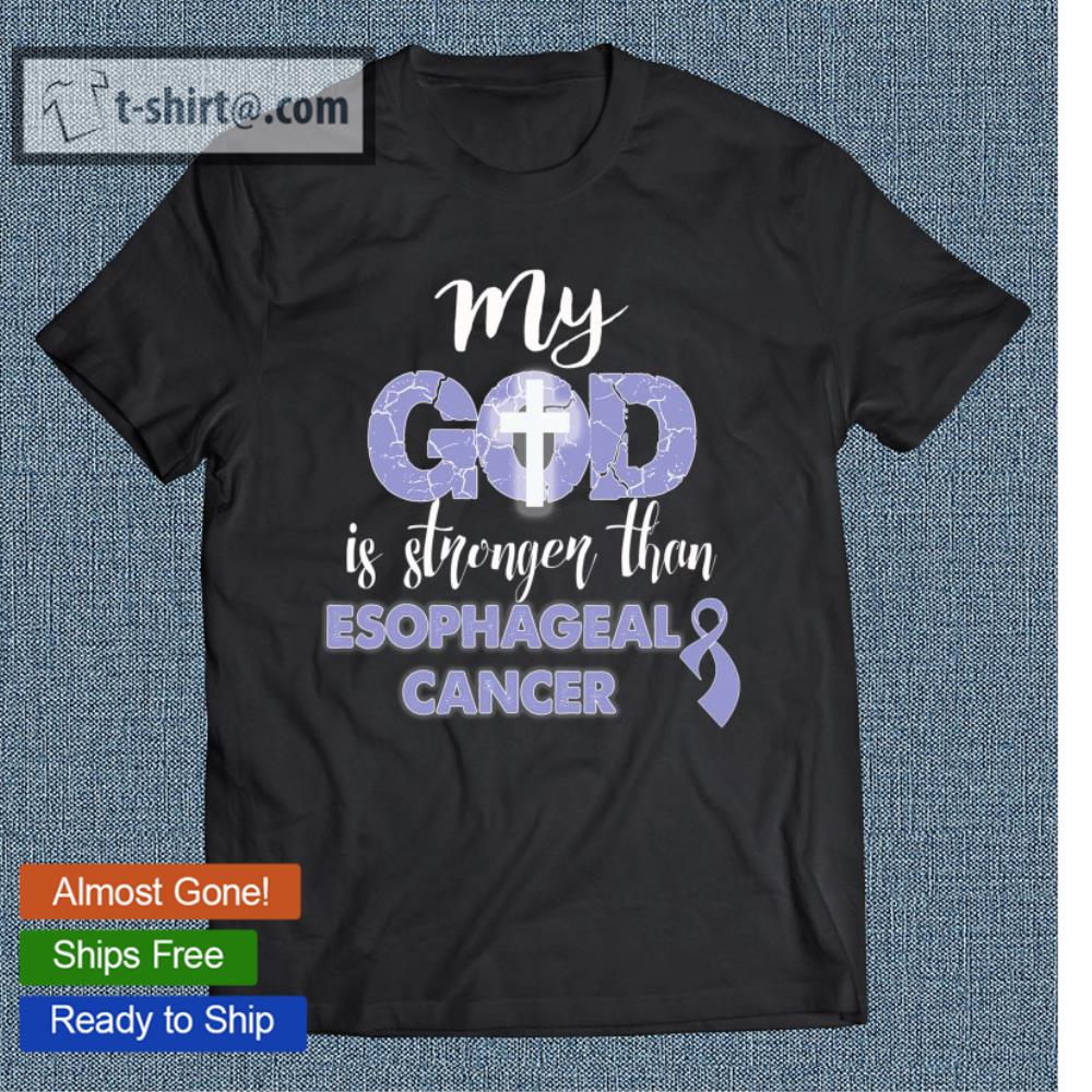 My God Is Stronger Than Esophageal Cancer T-shirt