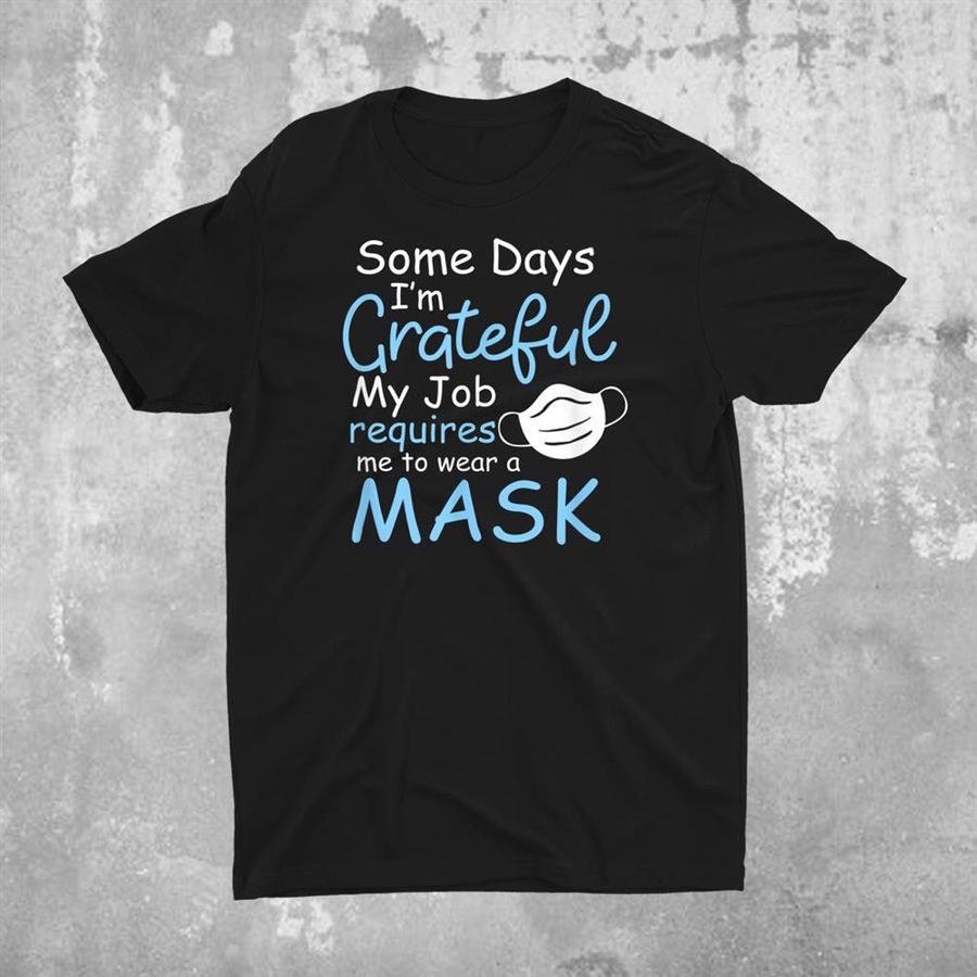 My Job Requires To Wear A Mask Design Surgical Nurse Shirt