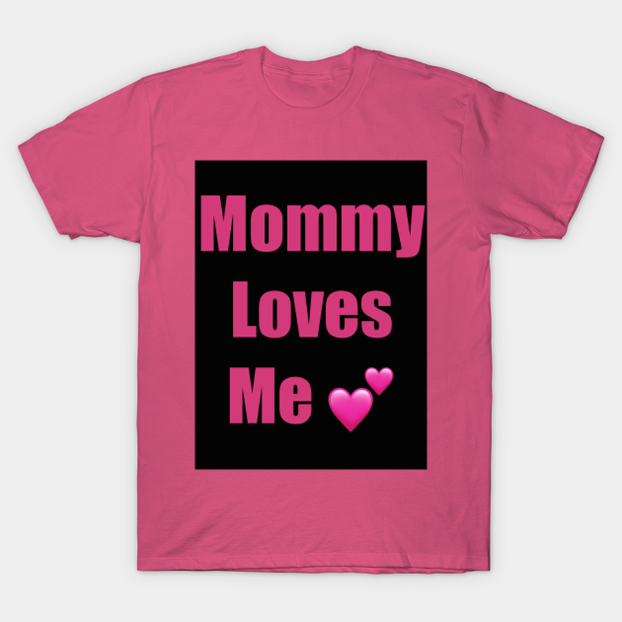 My Mommy Loves Me T-shirt, Hoodie, SweatShirt, Long Sleeve.png