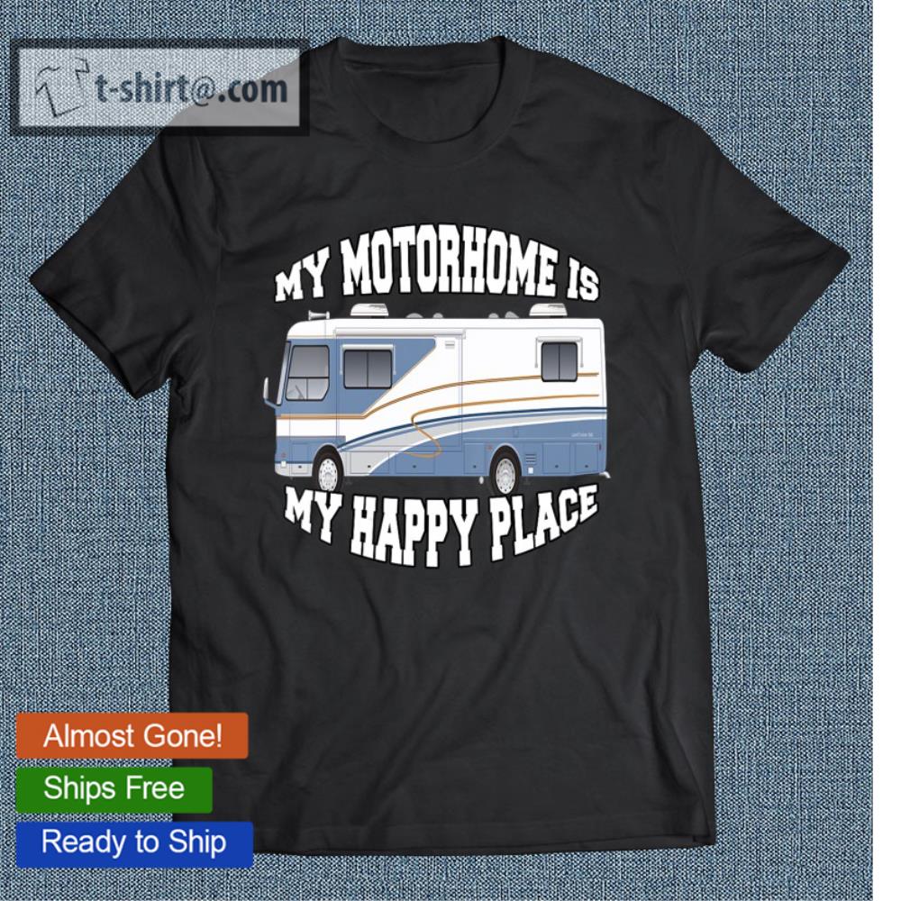 My Motorhome Is My Happy Place Rving Camper Camping T-shirt