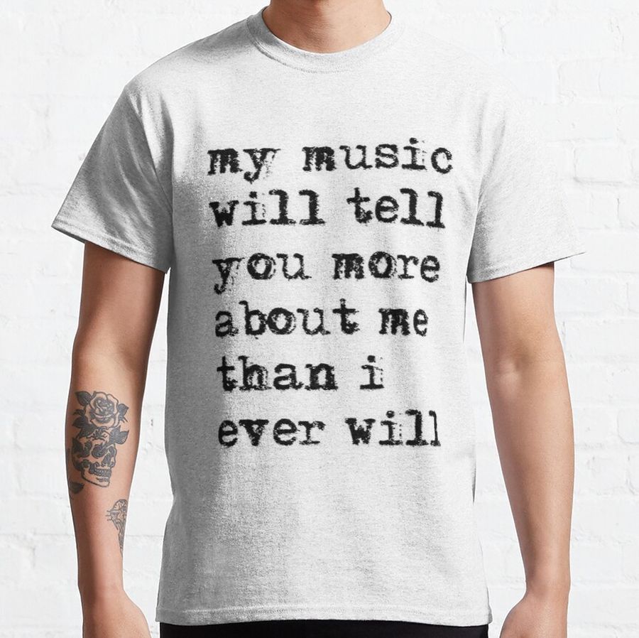 My Music Will Tell You More... Classic T-Shirt