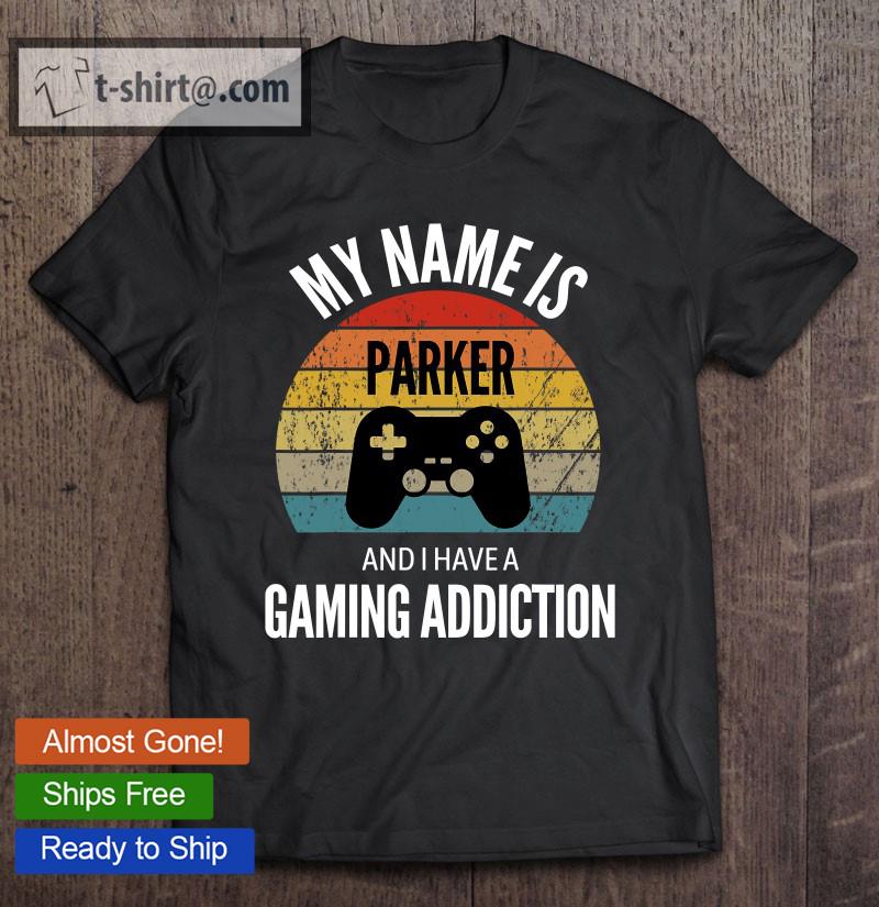 My Name Is Parker And I Have A Gaming Additiction T-shirt