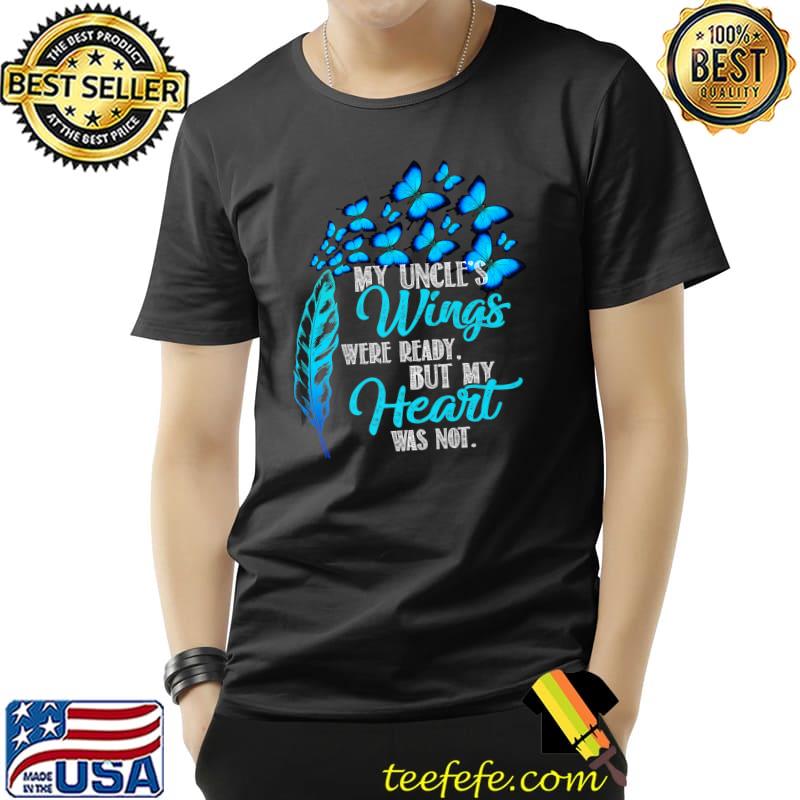 My Uncle’s Wings Were Ready But My Heart Was Not Butterflies T-Shirt