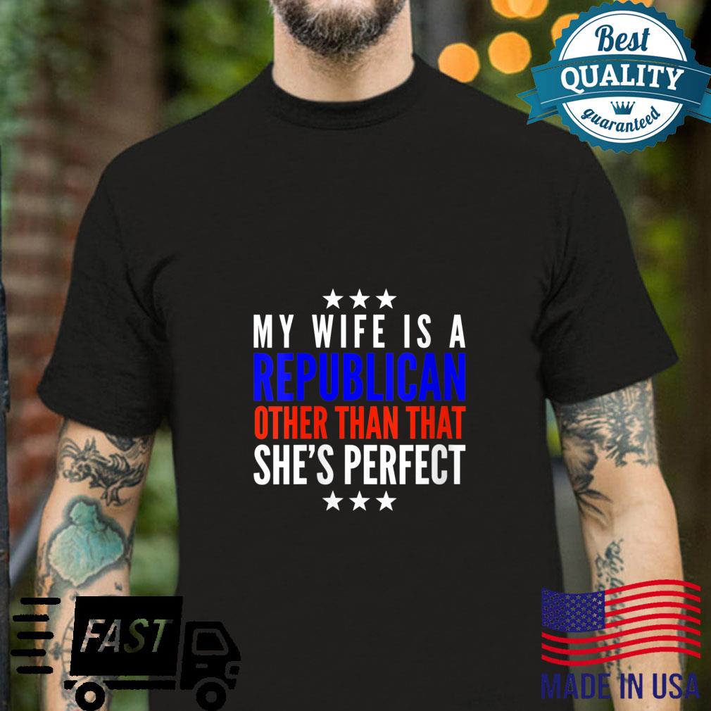 My Wife Is A Republican Other Than That She’s Perfect Shirt