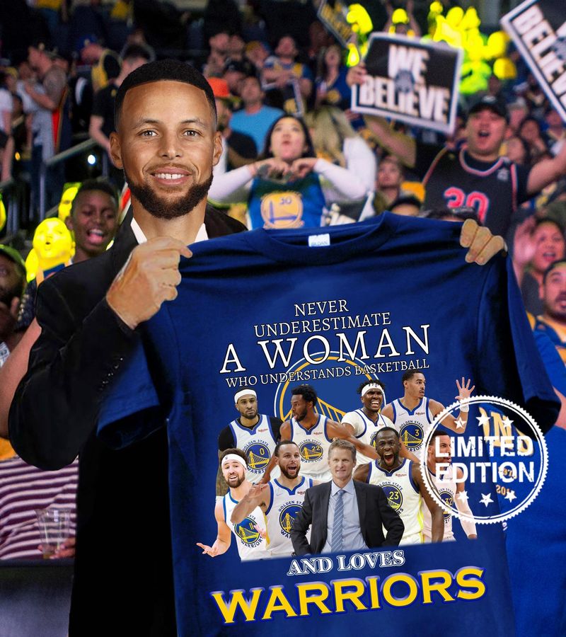 Never underestimate a woman who understands basketball and loves warriors shirt