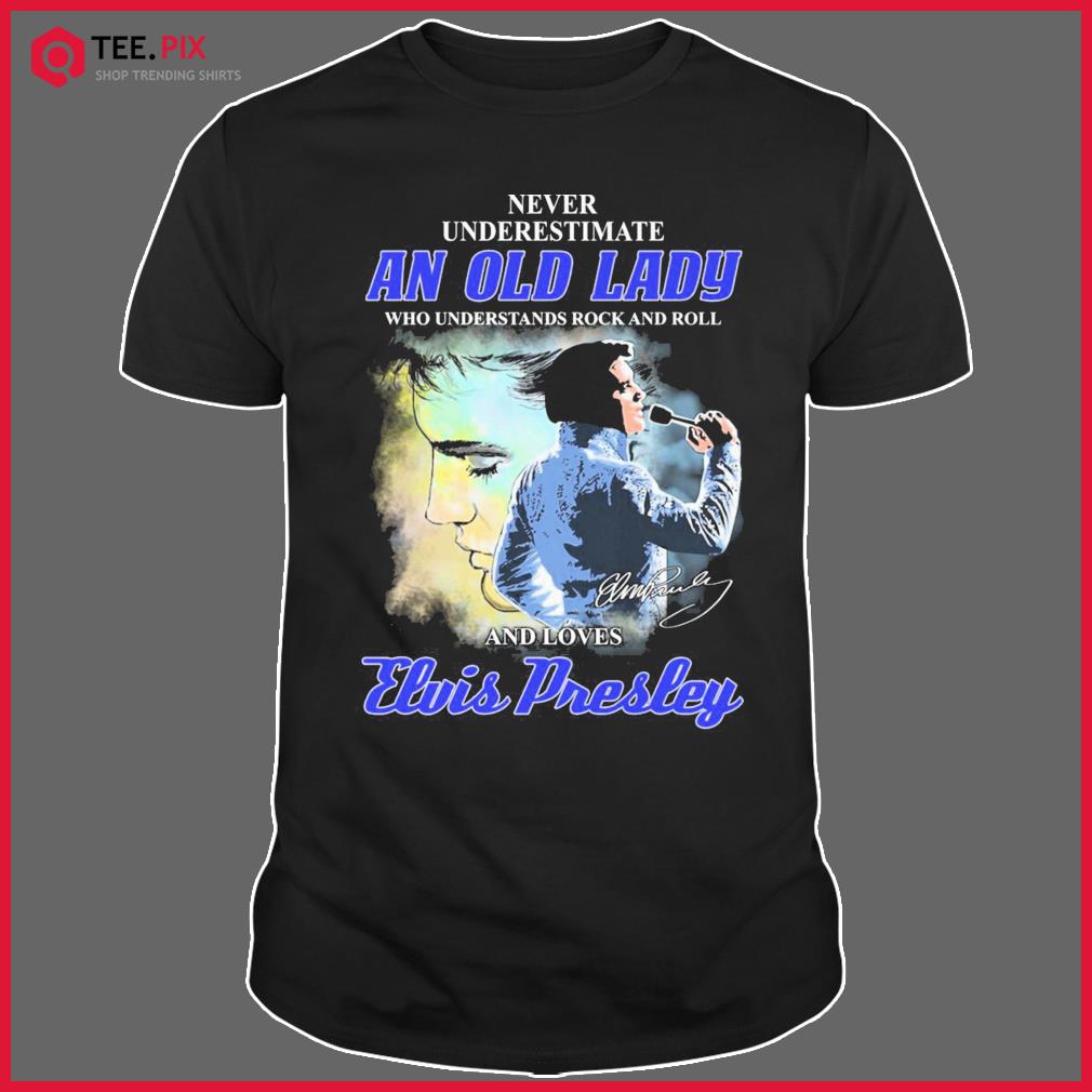 Never Underestimate An Old Lady And Loves Elvis Presley The King Of Rock And Roll Signatures Shirt