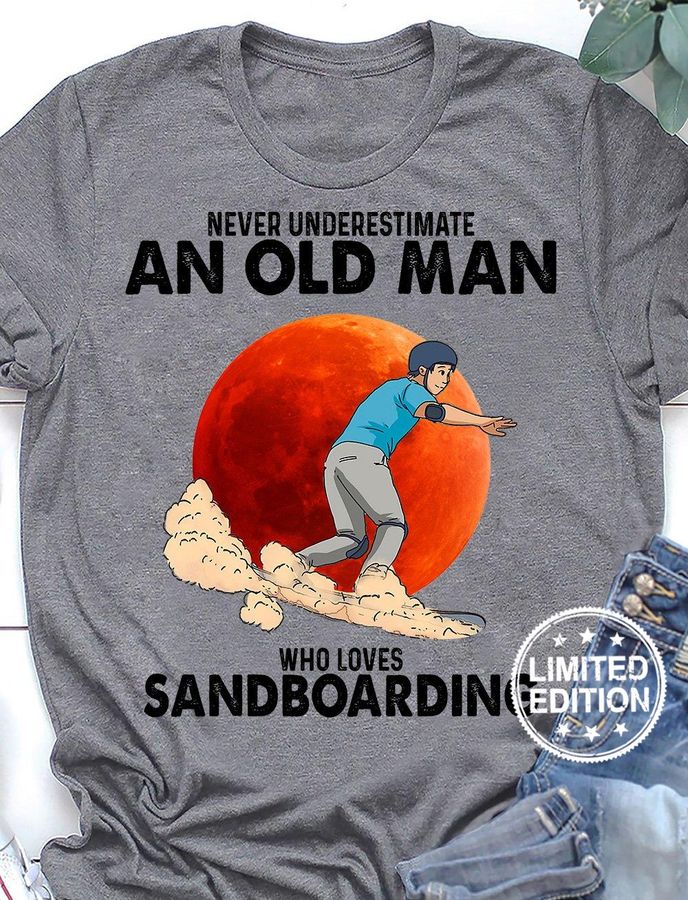 Never underestimate an old man who loves sandboarding shirt