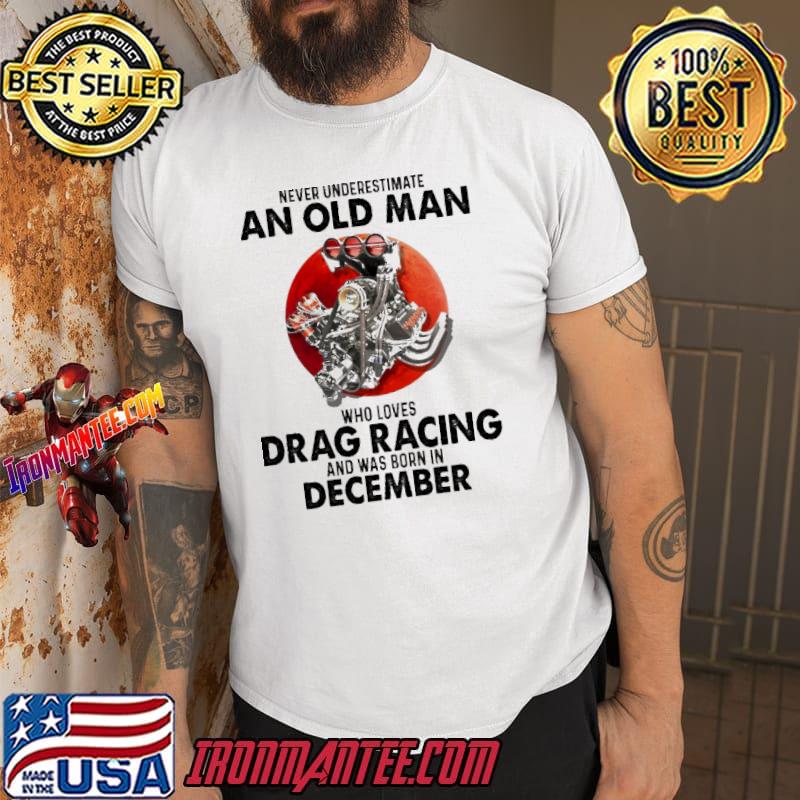 Never Underetimate An Old Man Who Loves Drag Racing And Was Born In December Blood Moon Shirt