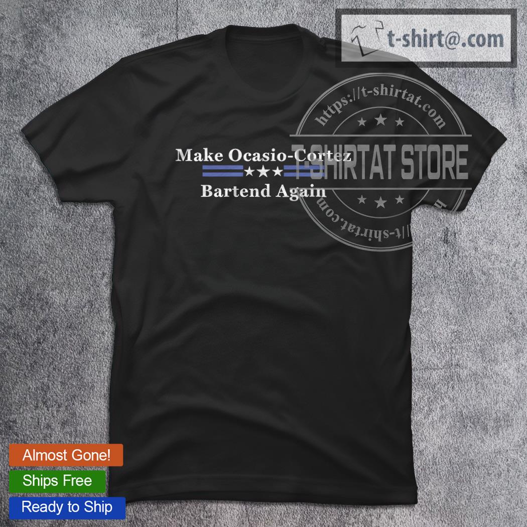 New Design make Ocasio Cortez Bartend Again T-Shirt