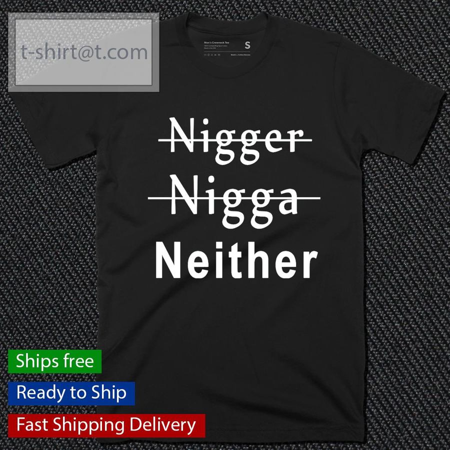Nigger Nigga Neither shirt