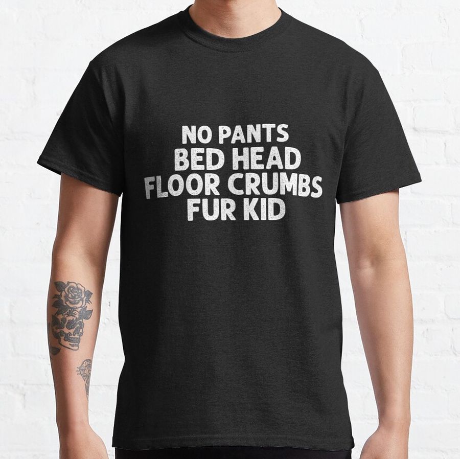 NO PANTS BED HEAD FLOOR CRUMBS FUR KID Classic T-Shirt