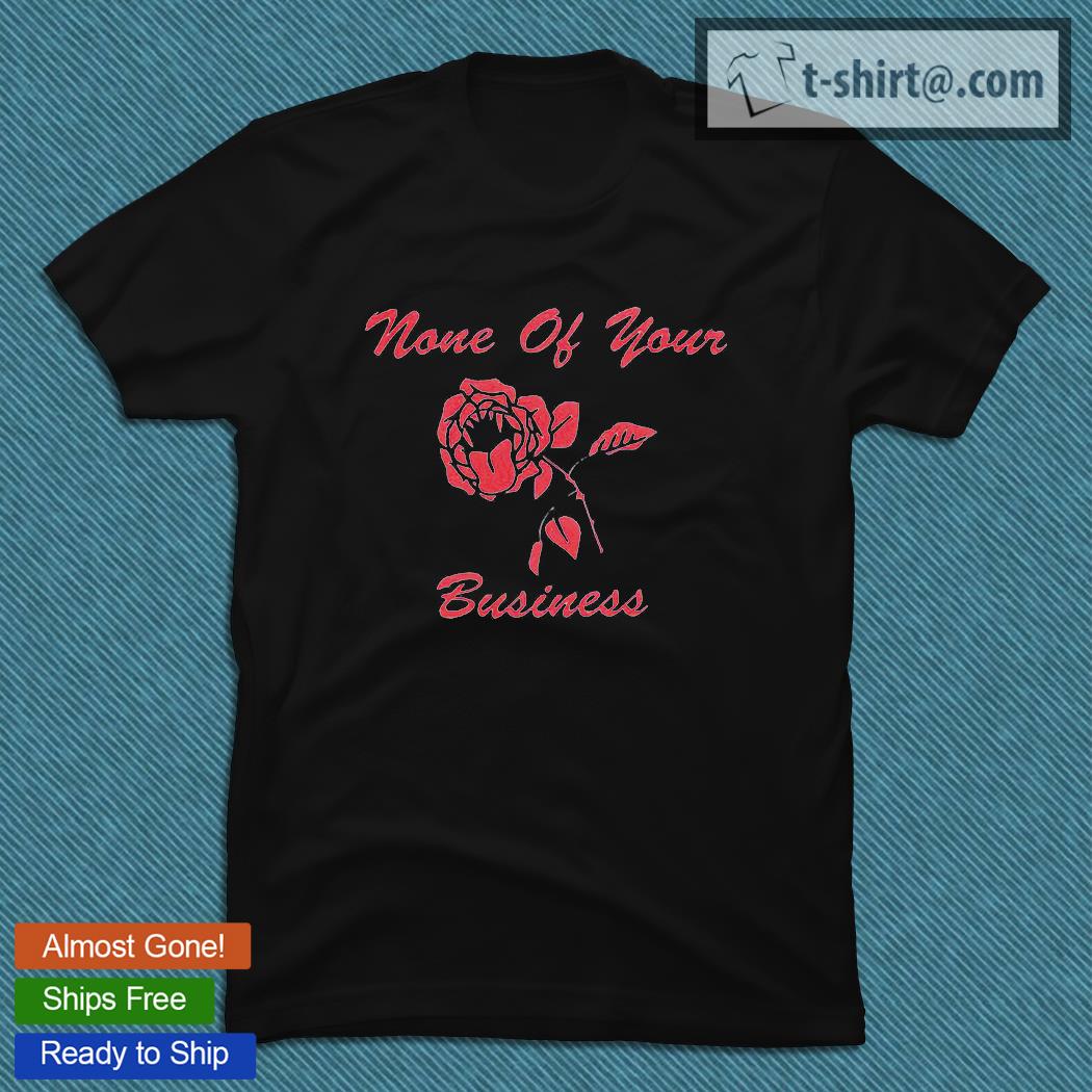 None of your business T-shirt