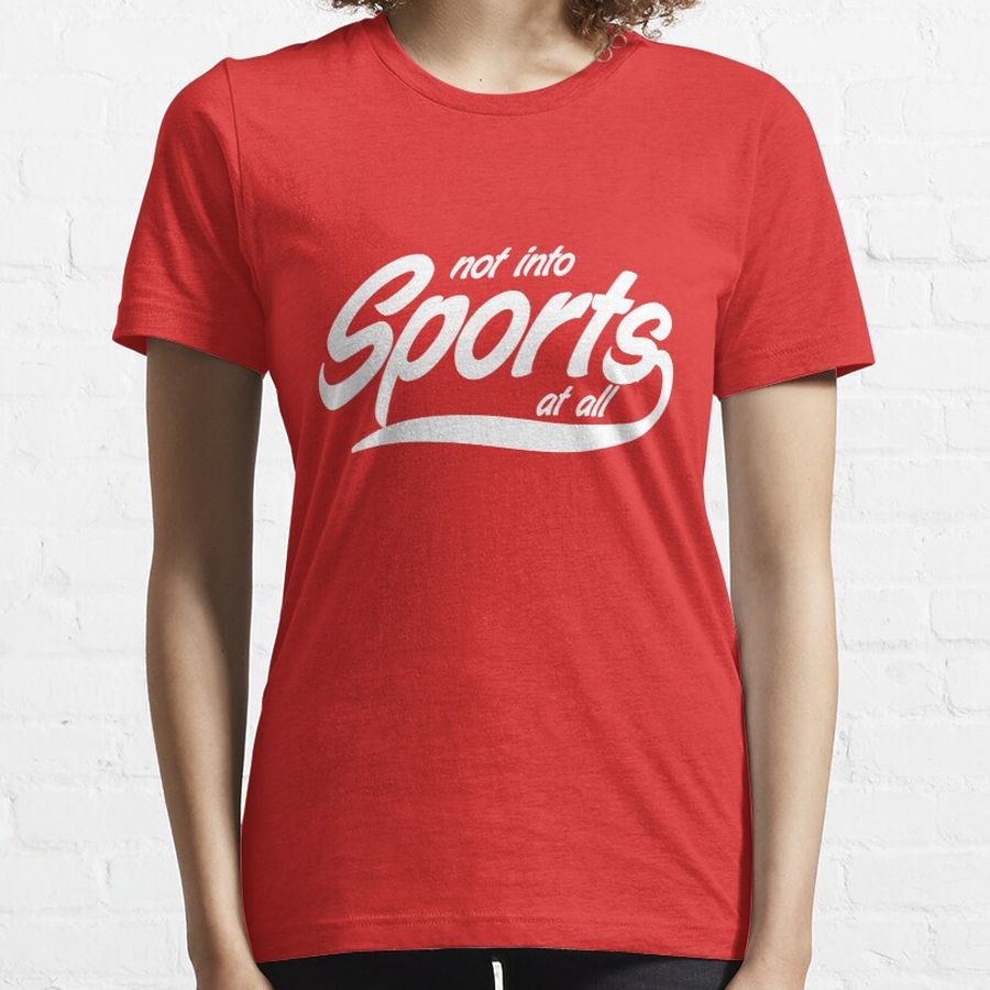 Not into sports at all Essential T-Shirt
