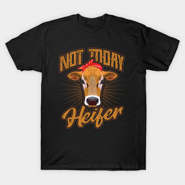 Not today Heifer Cow Farmer T-shirt, Hoodie, SweatShirt, Long Sleeve