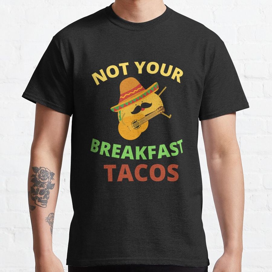 Not Your Breakfast Tacos  Classic T-Shirt