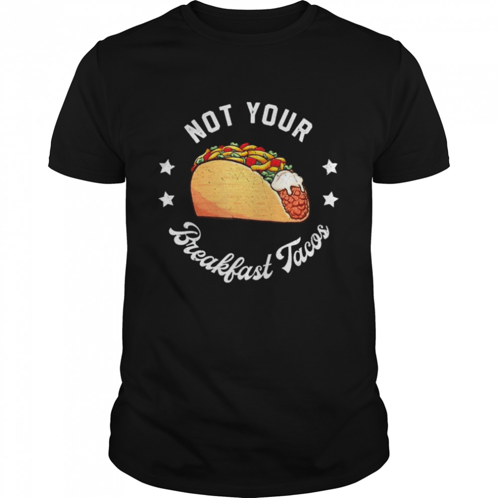 Not Your Tacos Jill Biden Breakfast Tacos Shirt