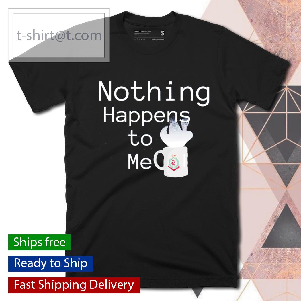 Nothing happens to me shirt