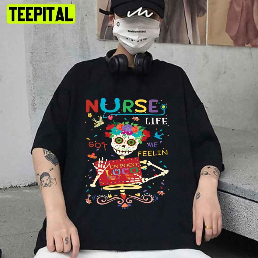 Nurse Life Got Me Feeling Un Poco Loco Skull Funny Unisex T-Shirt