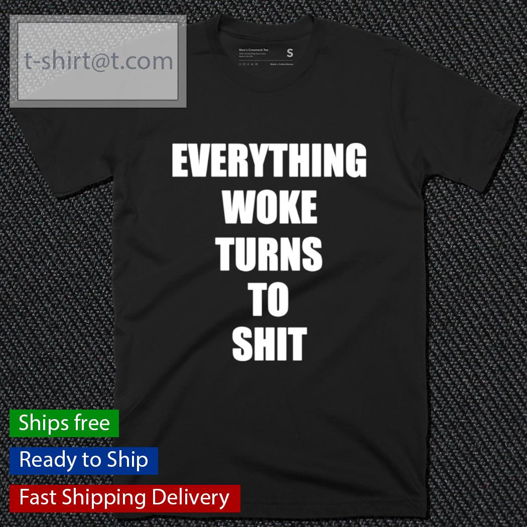 Official Everything Woke Turns To Shit shirt