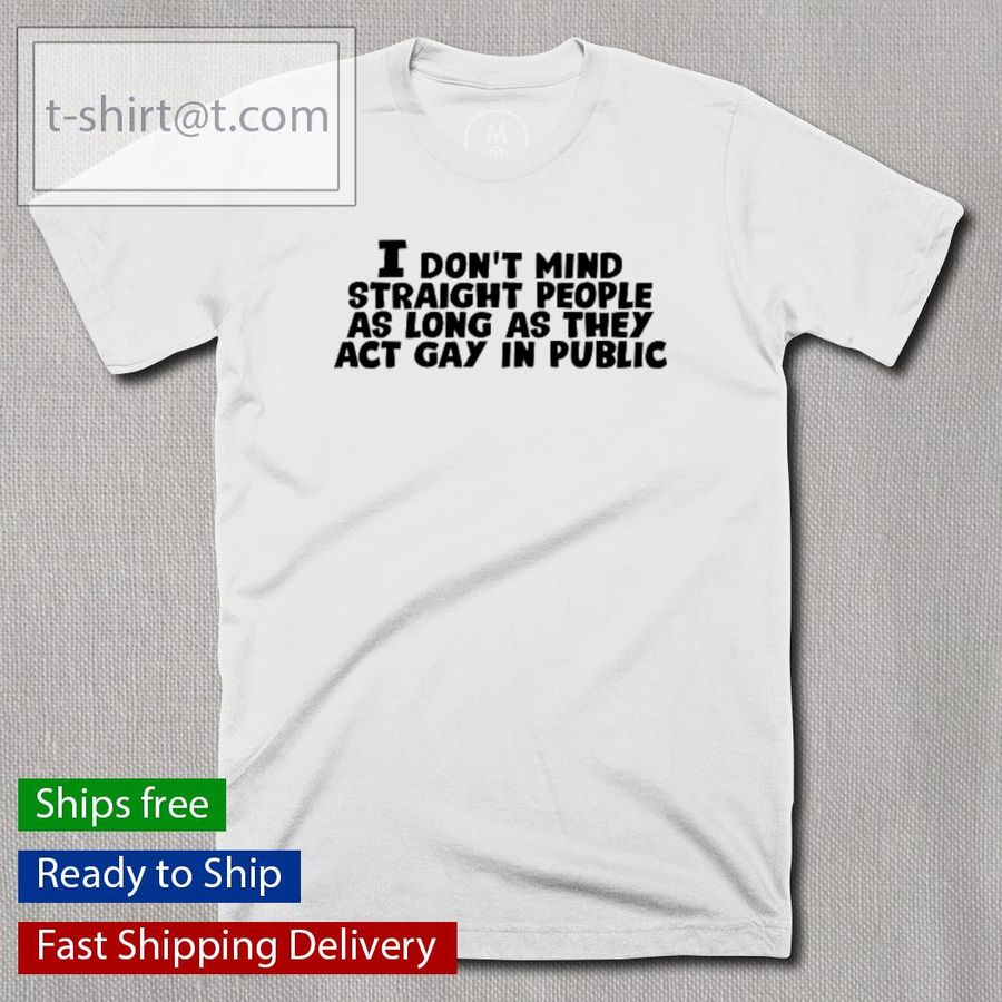 Official I Don’t Mind Straight People As Long As They Act Gay Shirt