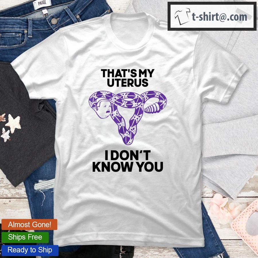 Official That’s My Uterus I Don’t Know You T-Shirt