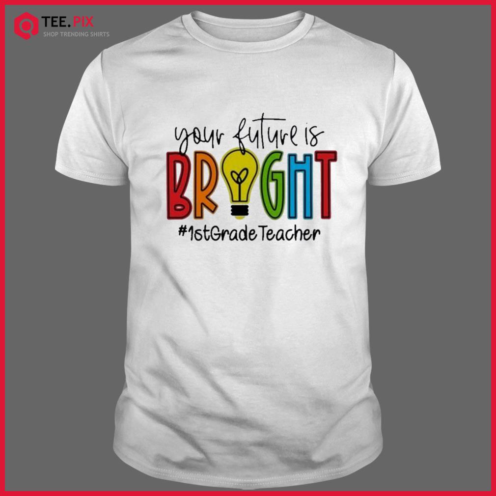Official Your Future Is Bright Assistant 1st Grade Teacher Shirt