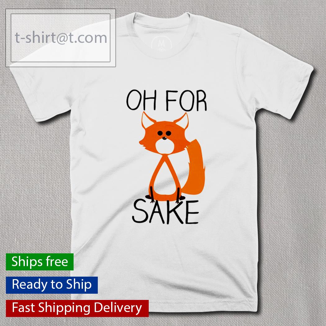 Oh For Fox Sake t-shirt