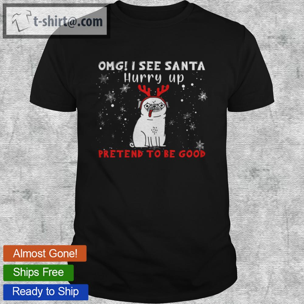 Omg i see santa hurry up pretend to be good shirt