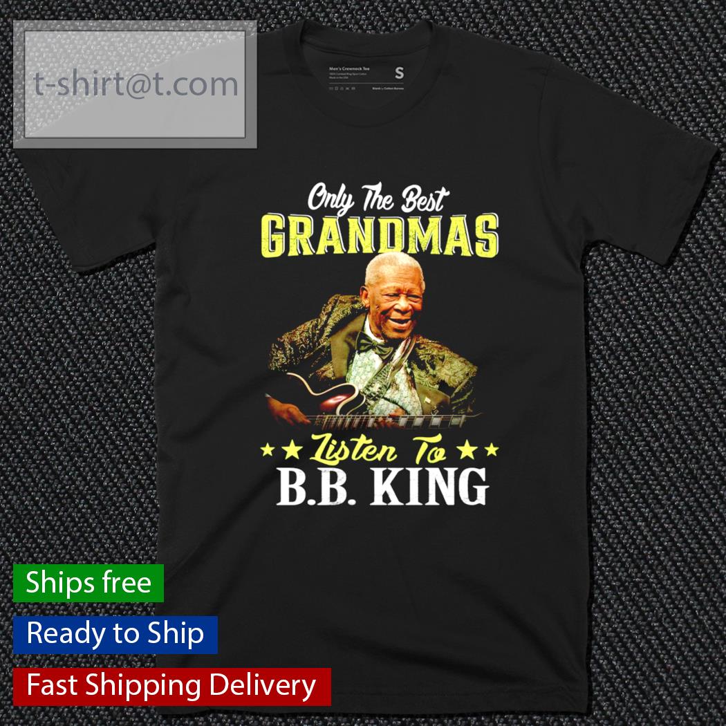 Only the best grandmas listen to BB King shirt