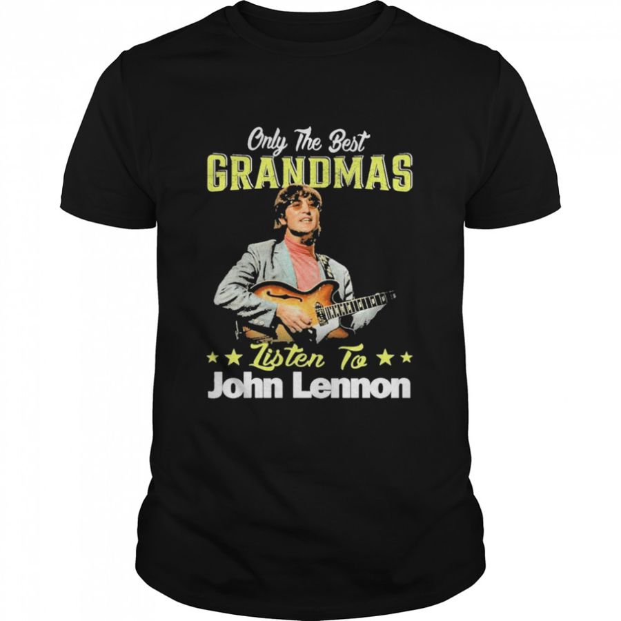 Only The Best Grandmas Listen To John Lennon Shirt