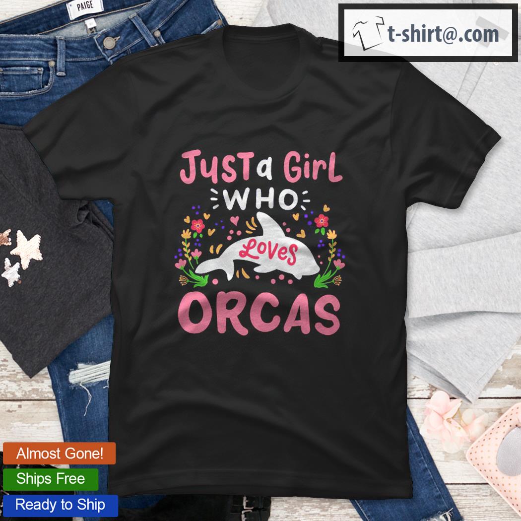 Orca Just A Girl Who Loves Orcas Gift Shirt
