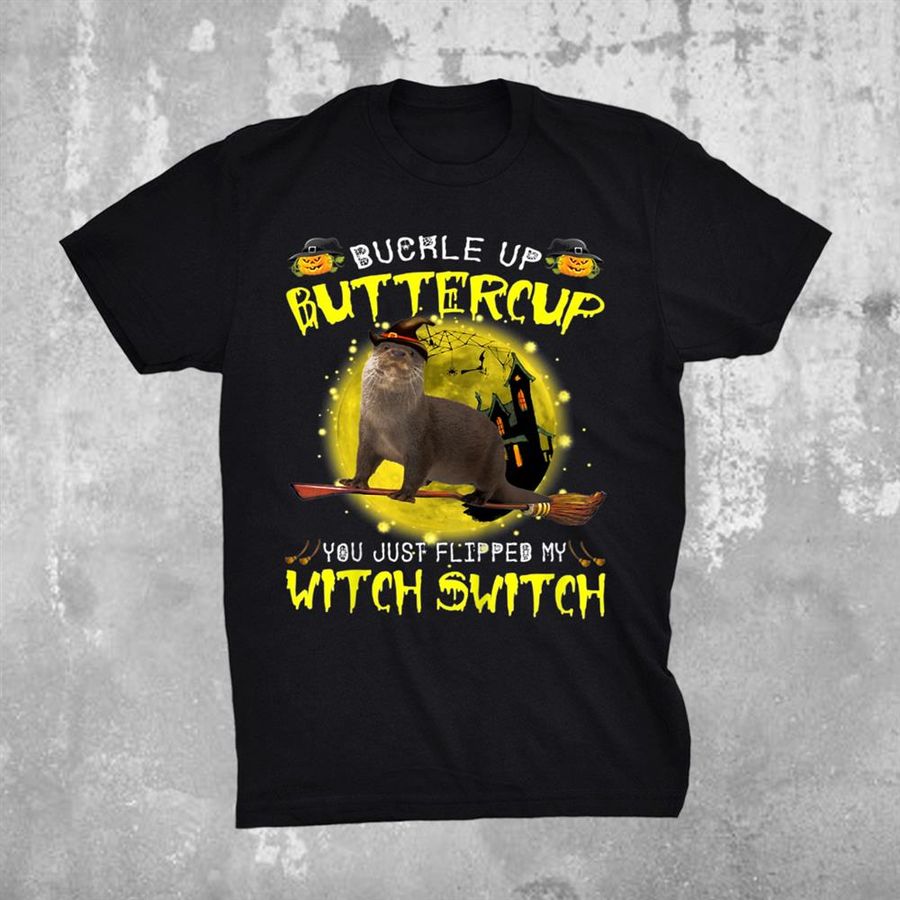 Otter Buckle Up Buttercup You Just Flipped My Witch Shirt