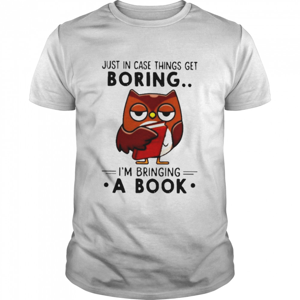 Owl just in case things get boring i’m bringing a book shirt