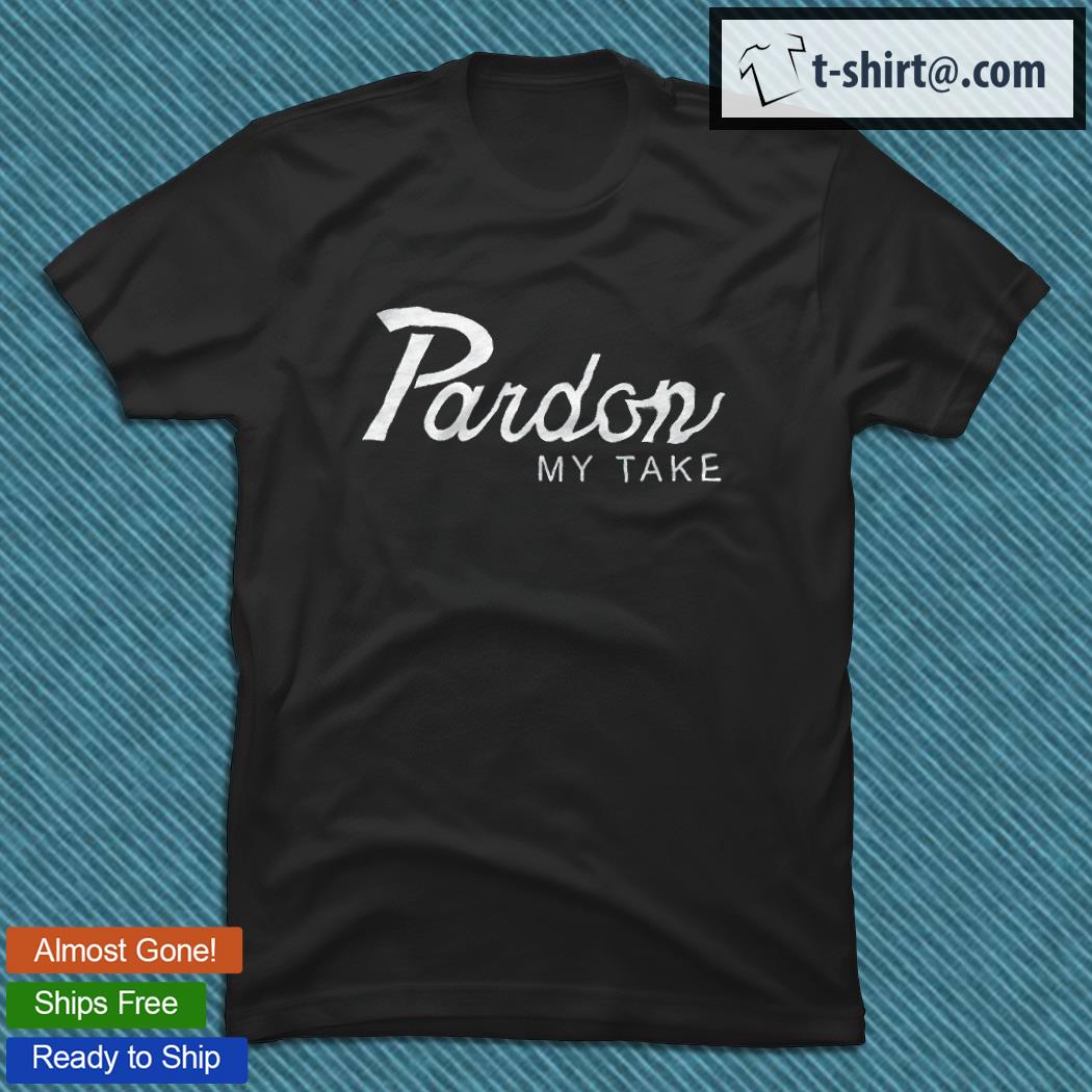 Pardon My Take T-shirt