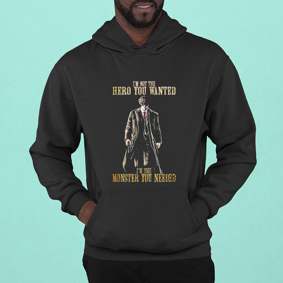 Peaky Blinders I’m not the hero you wanted I’m the monster you needed shirt