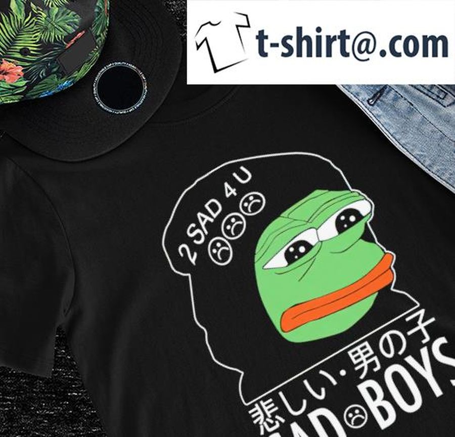 Pepe the Frog Sad Boys 2 sad 4 U shirt