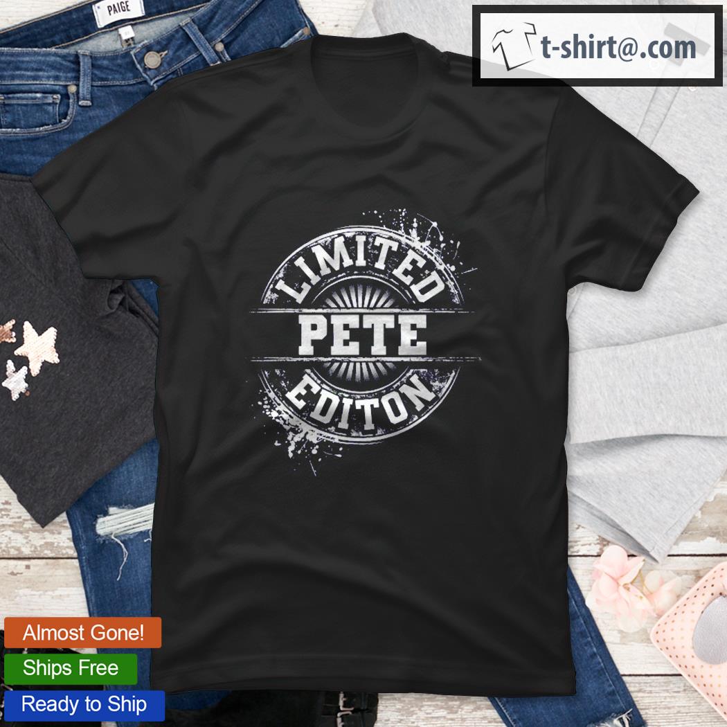 Pete Limited Edition Funny Personalized Name Joke Gift Shirt