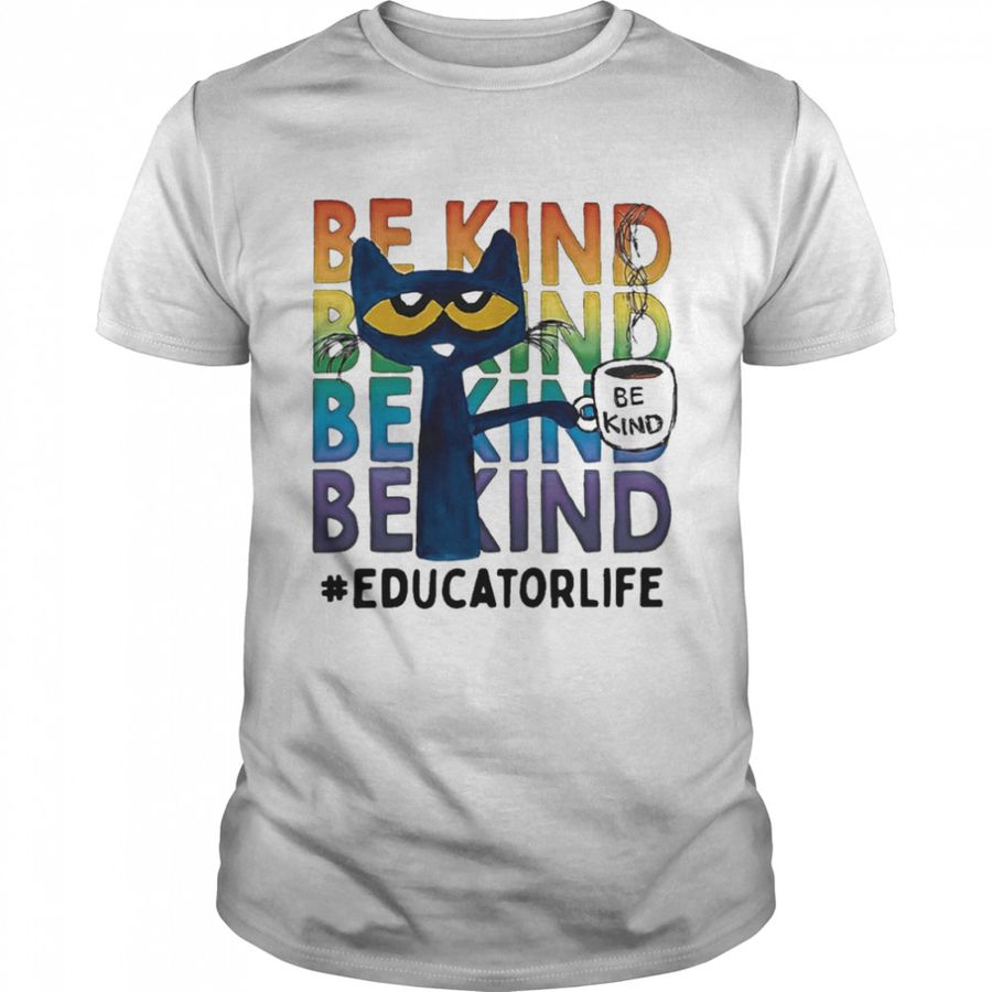 Pete The Cat Be Kind Educator Life Coffee Shirt